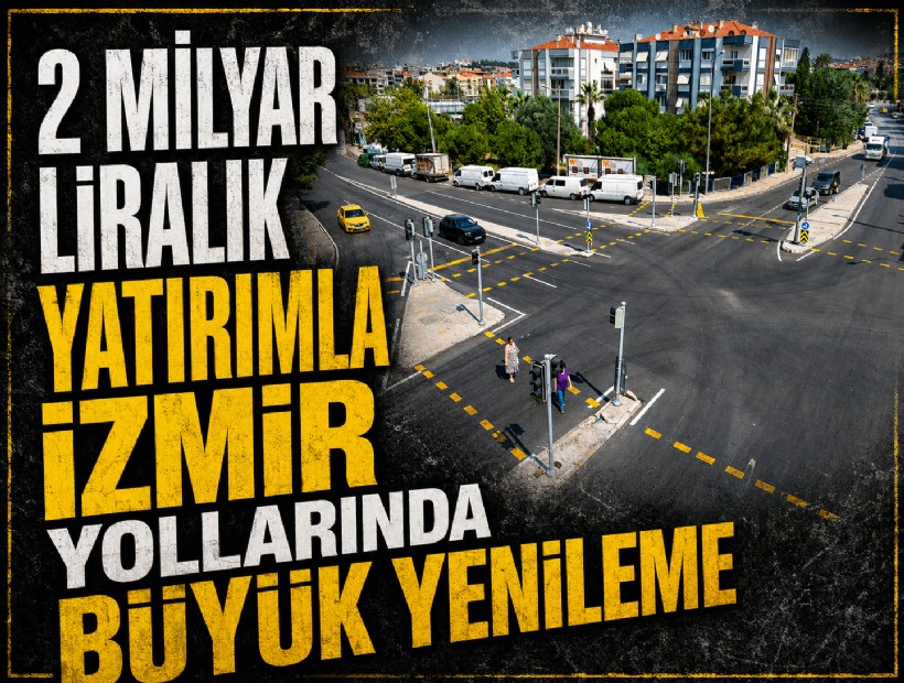 2 milyar liralık yatırımla İzmir yollarında büyük yenileme