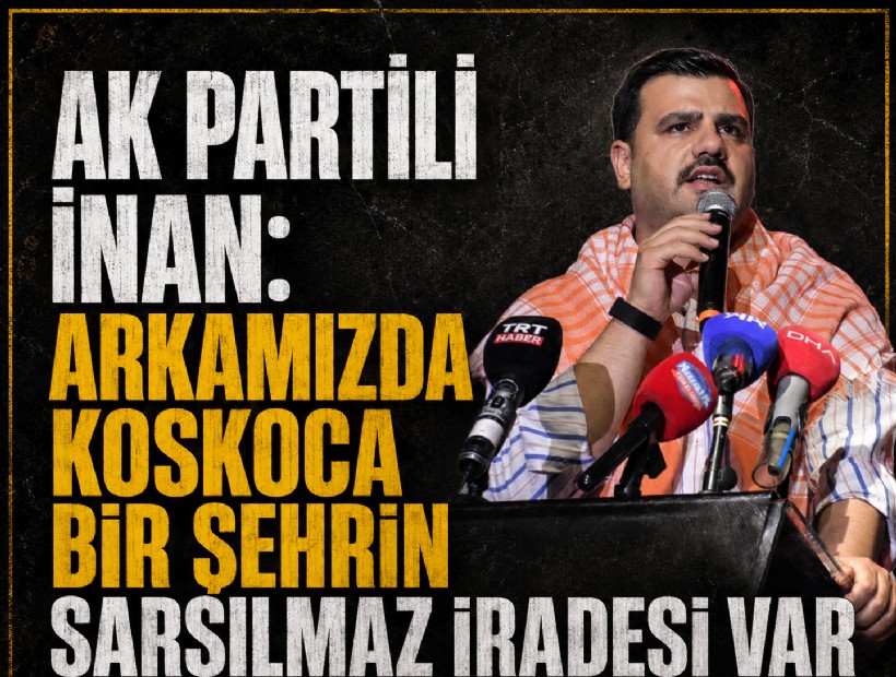 AK Partili İnan: Arkamızda koskoca bir şehrin sarsılmaz iradesi var
