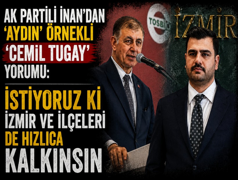 AK Partili İnan'dan 'Aydın' örnekli 'Cemil Tugay' yorumu: İstiyoruz ki İzmir ve ilçeleri de hızlıca kalkınsın