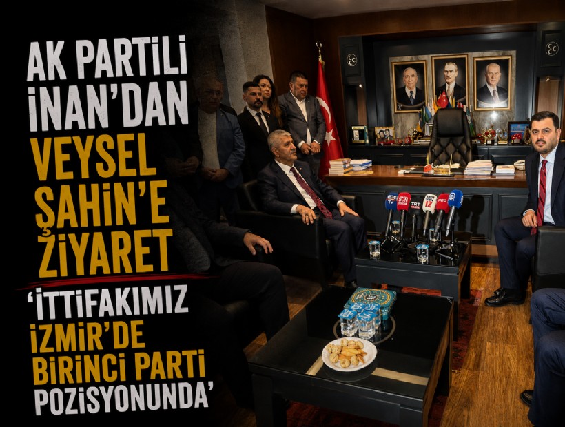 AK Partili İnan'dan Veysel Şahin'e ziyaret: 'İttifakımız İzmir'de birinci parti pozisyonunda'