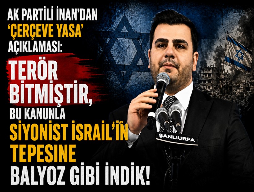 AK Partili İnan'dan 'çerçeve yasa' açıklaması: Terör bitmiştir, bu kanunla Siyonist İsrail'in tepesine balyoz gibi indik!