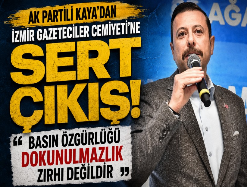 AK Partili Kaya'dan İzmir Gazeteciler Cemiyeti'ne sert çıkış: Basın özgürlüğü dokunulmazlık zırhı değildir