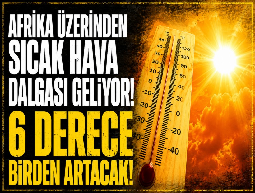 Afrika üzerinden sıcak hava dalgası geliyor! 6 derece birden artacak!