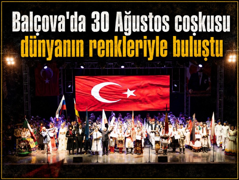 Balçova'da 30 Ağustos coşkusu dünyanın renkleriyle buluştu