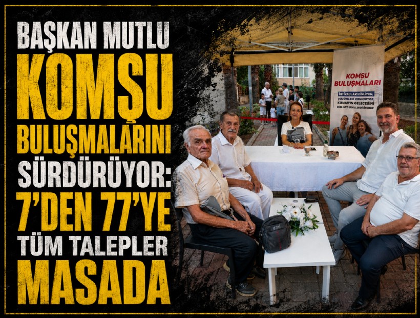 Başkan Mutlu Komşu Buluşmalarını sürdürüyor: 7’den 77’ye tüm talepler masada