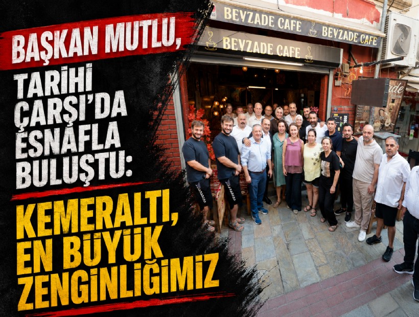 Başkan Mutlu, Tarihi Çarşı’da esnafla buluştu: 'Kemeraltı, en büyük zenginliğimiz'