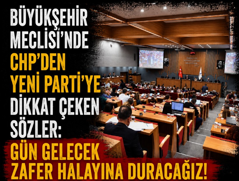 Büyükşehir Meclisi'nde CHP'den YENİ Parti'ye dikkat çeken sözler: Gün gelecek zafer halayına duracağız!