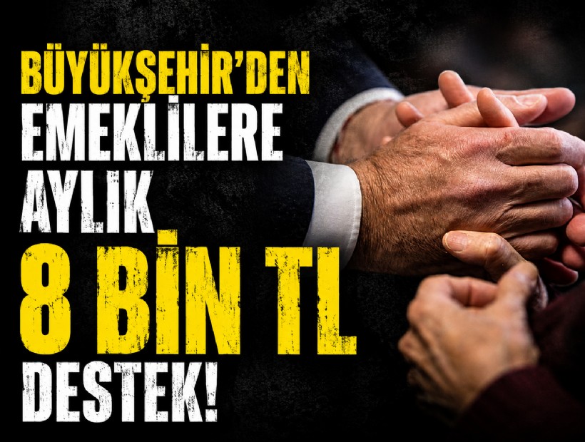 Büyükşehir'den emeklilere aylık 8 bin TL destek!