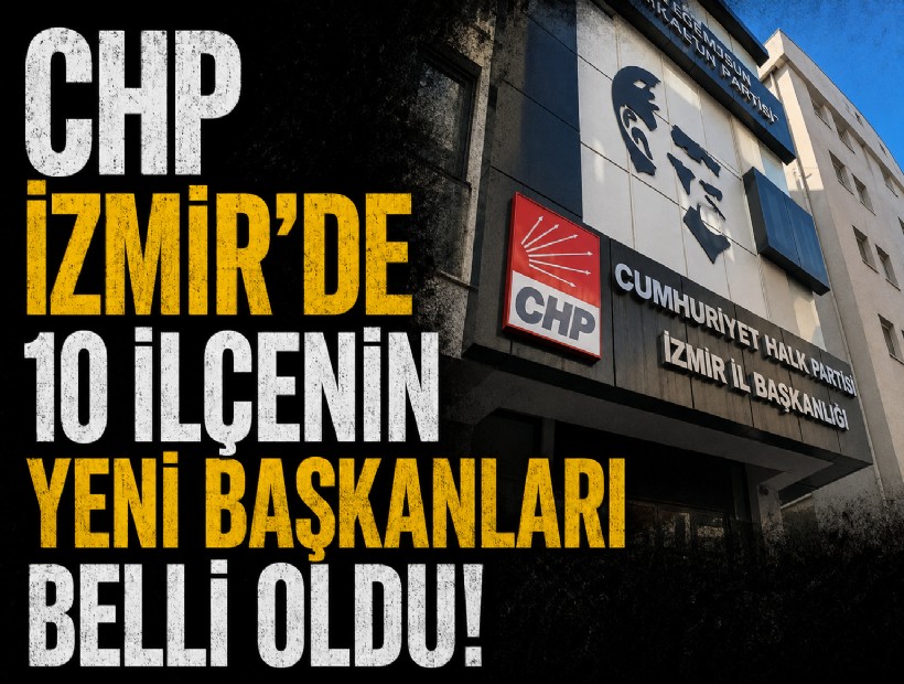 CHP İzmir'de 10 ilçenin yeni başkanları belli oldu!