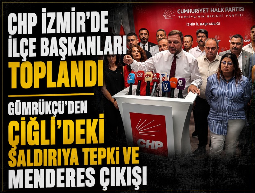 CHP İzmir’de ilçe başkanları toplandı: Gümrükçü’den Çiğli'deki saldırıya tepki ve Menderes çıkışı