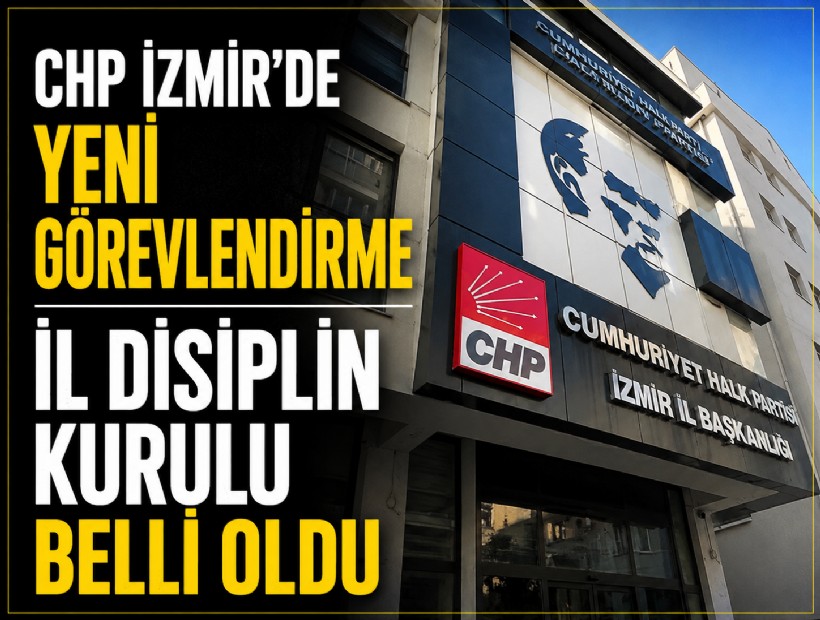 CHP İzmir’de yeni görevlendirme: İl Disiplin Kurulu belli oldu