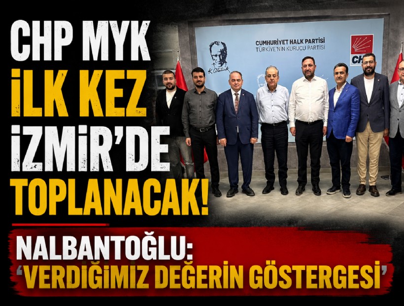 CHP MYK ilk kez İzmir'de toplanacak! Nalbantoğlu: 'Verdiğimiz değerin göstergesi'