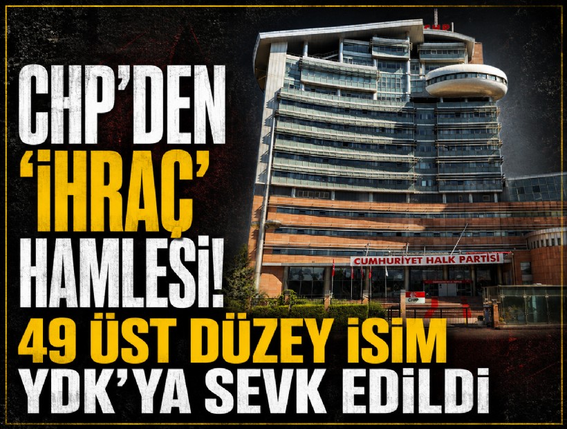 CHP’den 'ihraç' hamlesi! 49 üst düzey isim YDK'ya sevk edildi