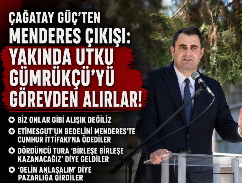 Çağatay Güç’ten Menderes çıkışı: Yakında Utku Gümrükçü’yü görevden alırlar!