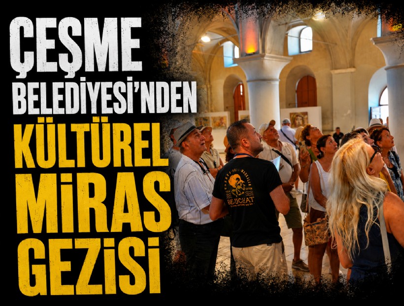 Çeşme Belediyesi’nden kültürel miras gezisi
