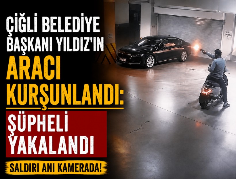 Çiğli Belediye Başkanı Yıldız’ın aracı kurşunlandı: Şüpheli yakalandı