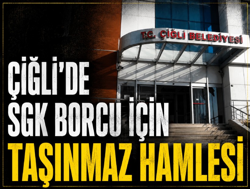 Çiğli'de SGK borcu için yeni hamle: Taşınmazlar masada