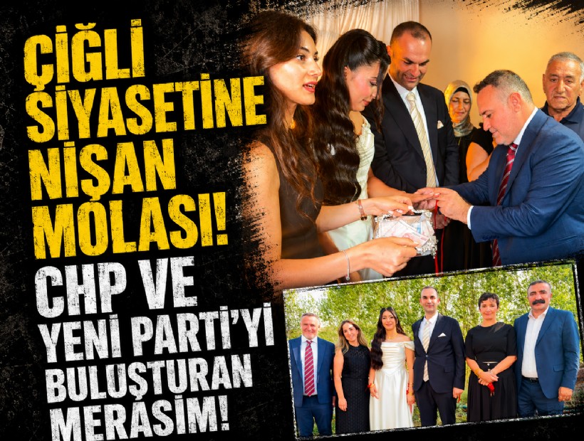 Çiğli siyasetine nişan molası! CHP ve YENİ Parti'yi buluşturan merasim!