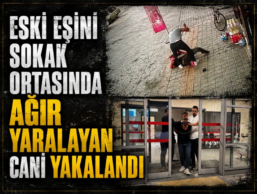 Eski eşini sokak ortasında bıçakla ağır yaralayan cani yakalandı