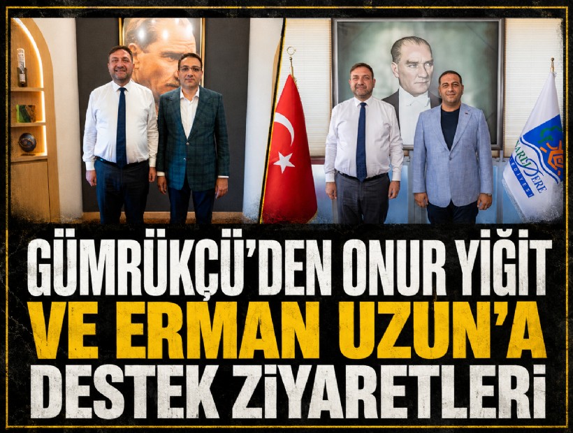Gümrükçü'den Onur Yiğit ve Erman Uzun'a ziyaret