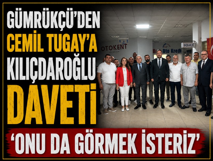 Gümrükçü’den Tugay’a Kılıçdaroğlu daveti: 'Onu da orada görmek isteriz'