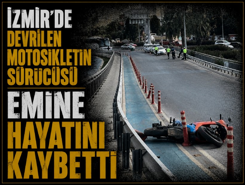 İzmir'de devrilen motosikletin sürücüsü Emine hayatını kaybetti