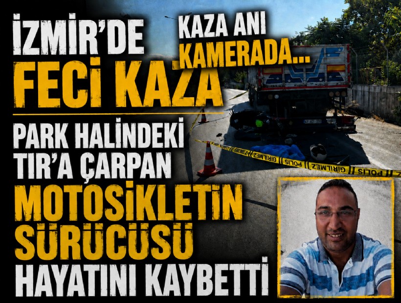 İzmir'de feci kaza: Park halindeki TIR'a çarpan motosikletin sürücüsü hayatını kaybetti