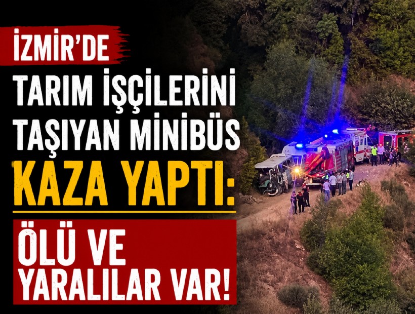 İzmir'de tarım işçilerini taşıyan minibüs kaza yaptı: Ölü ve yaralılar var!