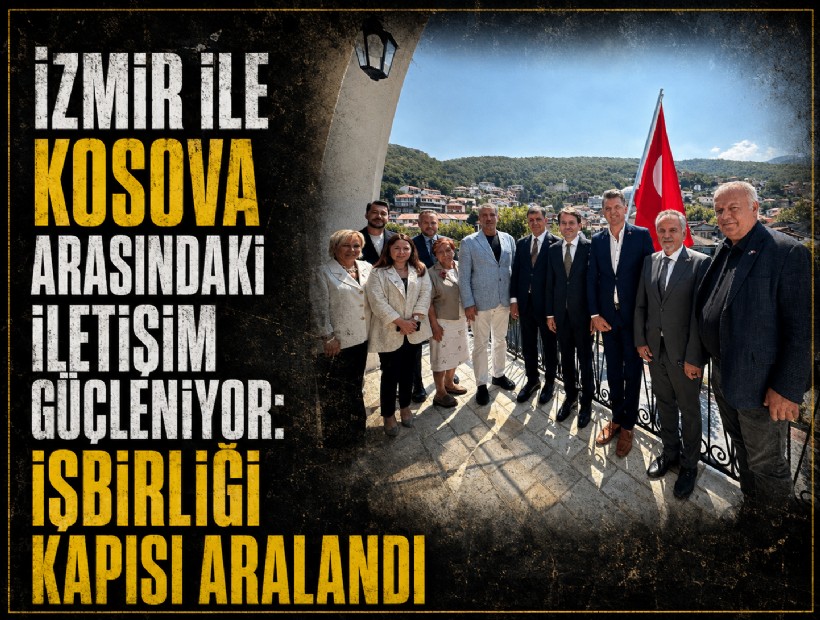 İzmir ile Kosova arasındaki iletişim güçleniyor: İşbirliği kapısı aralandı