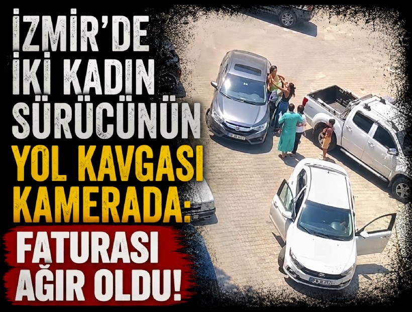 İzmir’de iki kadın sürücünün yol kavgası kamerada: Faturası ağır oldu!