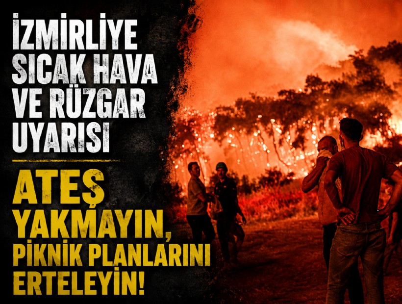 İzmirliye sıcak hava ve rüzgar uyarısı: 'Ateş yakmayın, piknik planlarını erteleyin...'