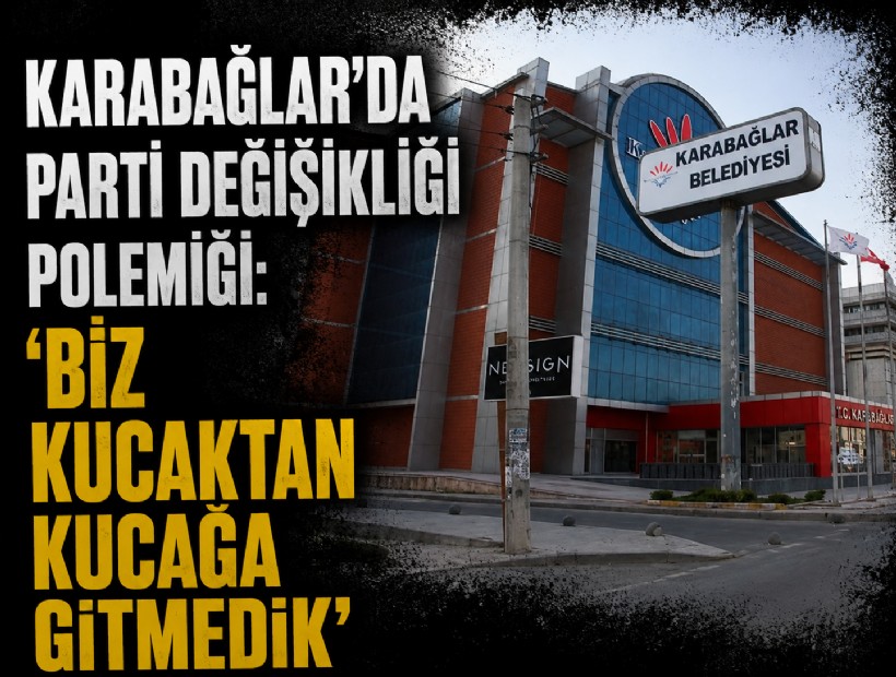 Karabağlar’da parti değişikliği polemiği: 'Biz kucaktan kucağa gitmedik'