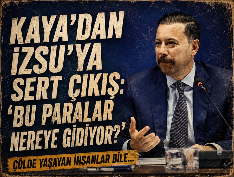 Kaya’dan İZSU’ya sert çıkış: ‘Bu paralar nereye gidiyor?’