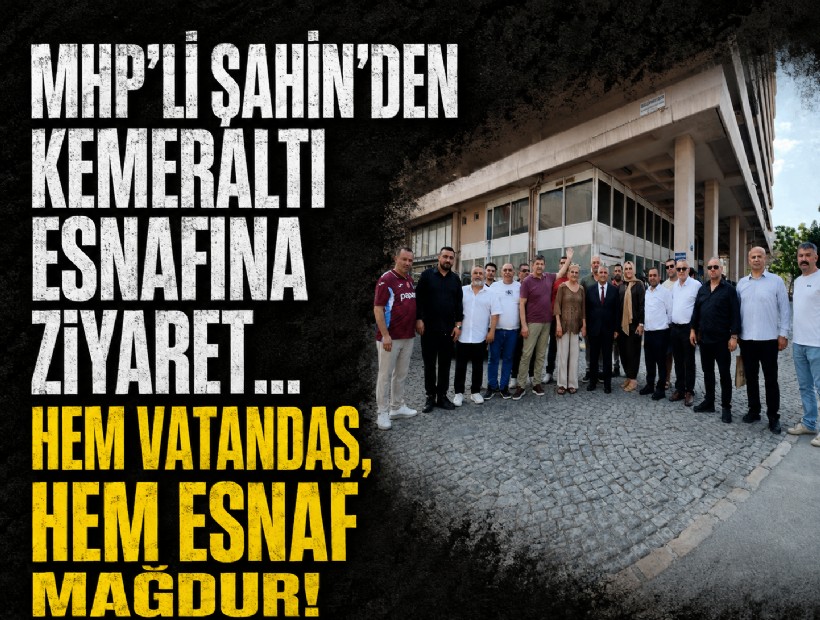 MHP’li Şahin’den Kemeraltı ziyareti; Hem vatandaş, hem esnaf mağdur!