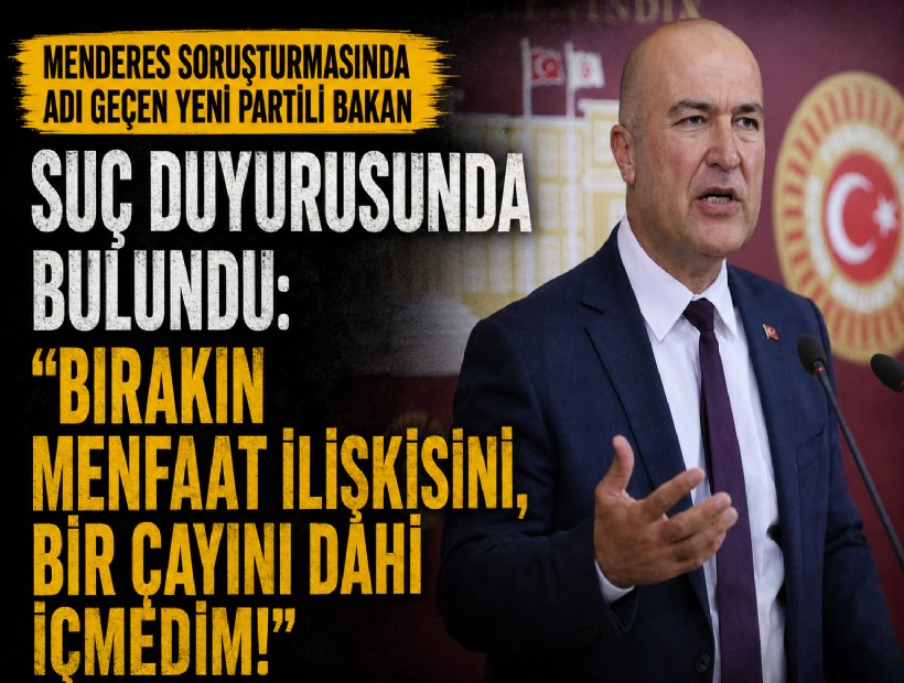 Menderes soruşturmasında adı geçen YENİ Partili Bakan suç duyurusunda bulundu: Bırakın menfaat ilişkisini, bir çayını dahi içmedim!