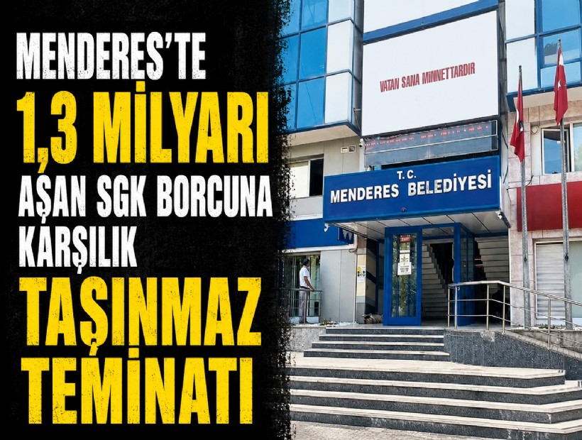 Menderes'te 1,3 milyarı aşan SGK borcuna karşılık taşınmaz teminatı