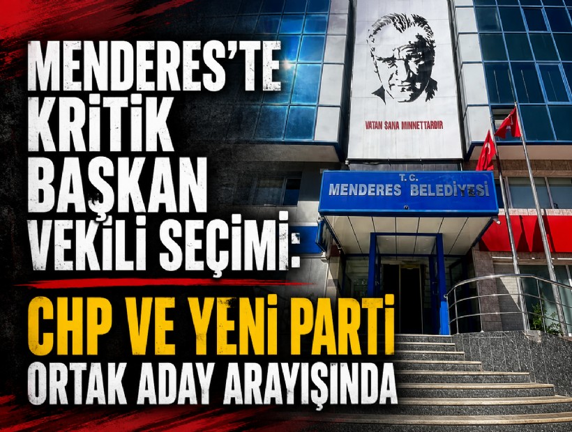 Menderes’te kritik başkan vekili seçimi: CHP ve YENİ Parti ortak aday arayışında