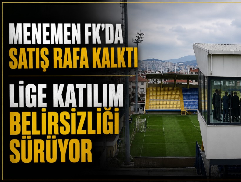 Menemen FK’da satış rafa kalktı: Lige katılım belirsizliği sürüyor