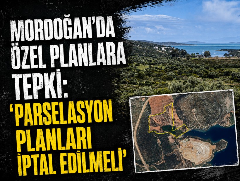Mordoğan’da özel planlara tepki: 'Parselasyon planları iptal edilmeli'