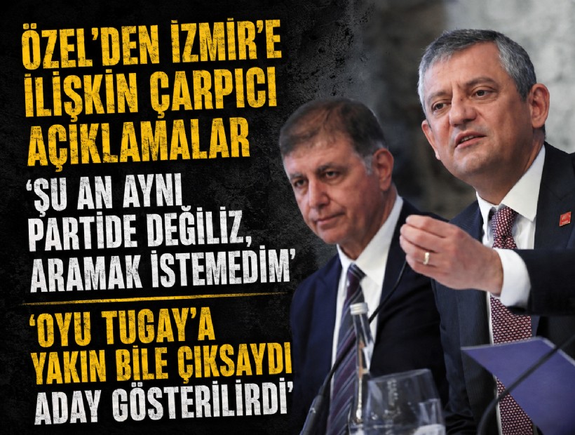 Özel’den İzmir’e ilişkin çarpıcı açıklama: 'Oyu Tugay'a yakın bile çıksaydı aday gösterilirdi'