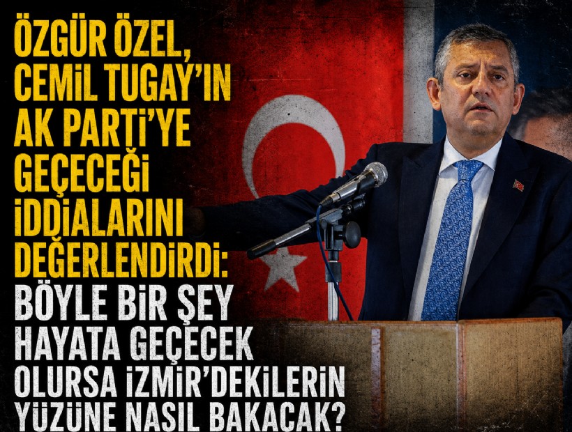 Özgür Özel, Cemil Tugay’ın AK Parti’ye geçeceği iddialarını değerlendirdi: Böyle bir şey hayata geçecek olursa İzmir'dekilerin yüzüne nasıl bakacak?