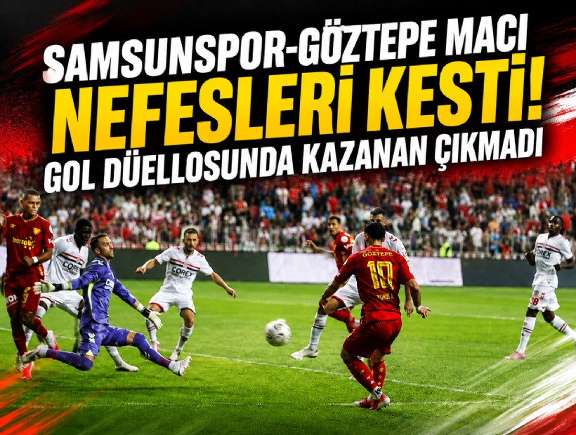 Samsunspor-Göztepe maçı nefesleri kesti! Gol düellosunda kazanan çıkmadı