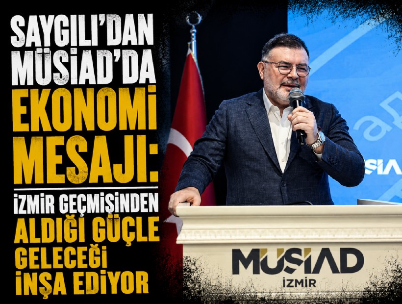 Saygılı’dan MÜSİAD’da ekonomi mesajı: İzmir geçmişinden aldığı güçle geleceği inşa ediyor