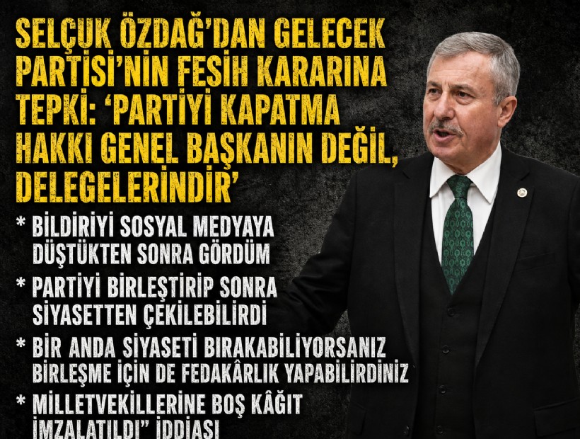 Selçuk Özdağ’dan Gelecek Partisi’nin fesih kararına tepki: 'Partiyi kapatma hakkı genel başkanın değil, delegelerindir'