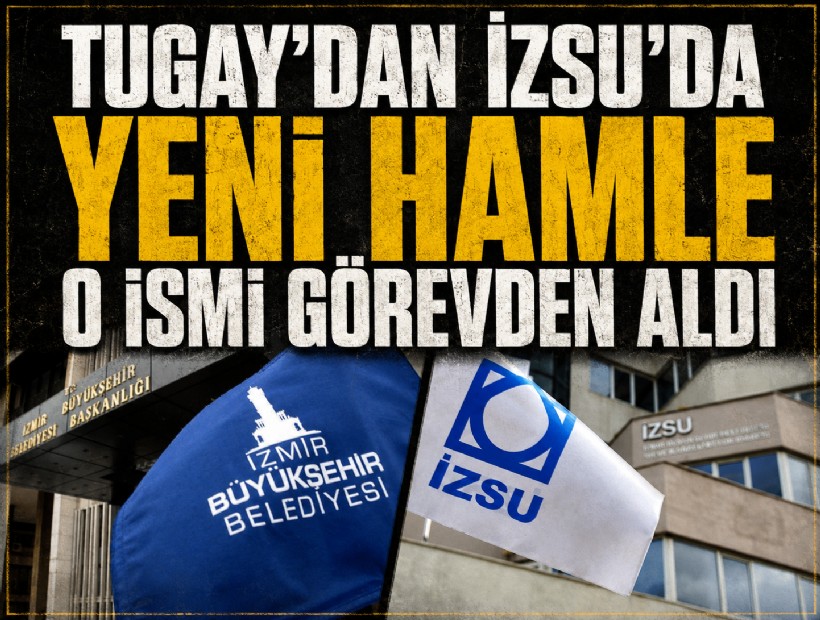 Tugay’dan İZSU’da yeni hamle: O ismi görevden aldı