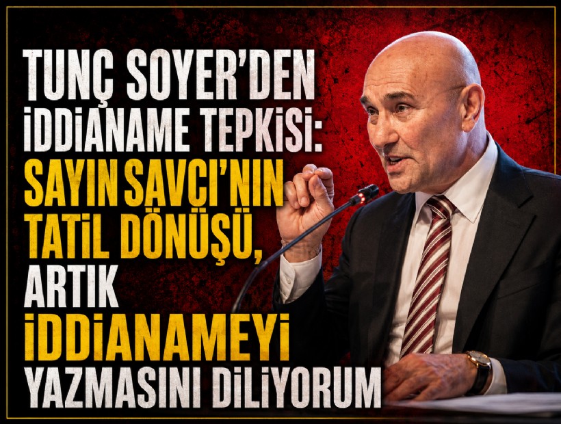 Tunç Soyer’den iddianame tepkisi: Sayın Savcı’nın tatil dönüşü, artık iddianameyi yazmasını diliyorum