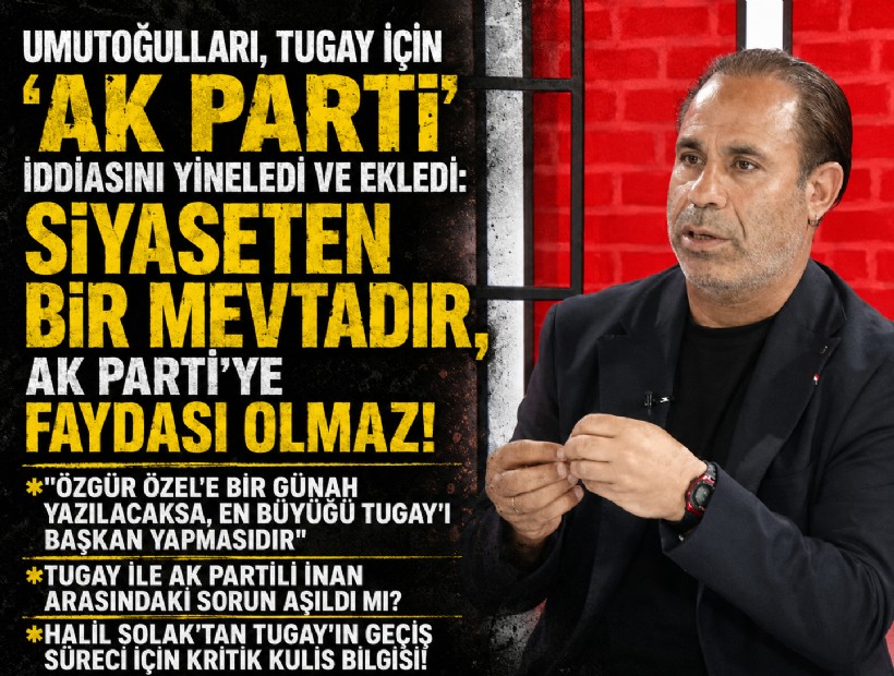 Umutoğulları, Tugay için 'AK Parti' iddiasını yineledi ve ekledi: Siyaseten bir mevtadır, AK Parti'ye faydası olmaz!