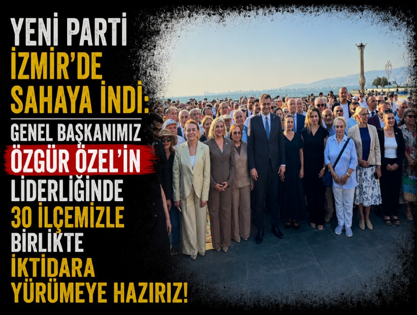 YENİ Parti İzmir'de sahaya indi: Genel Başkanımız Özgür Özel'in liderliğinde 30 ilçemizle birlikte iktidara yürümeye hazırız!