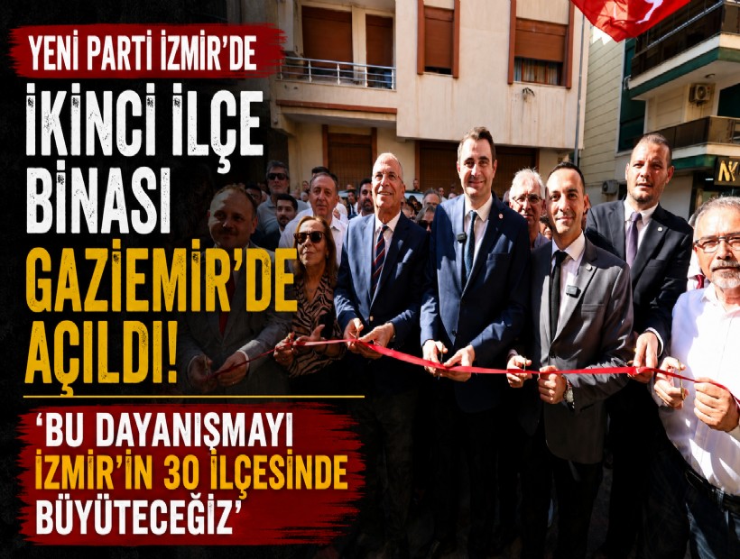 YENİ Parti İzmir’de ikinci ilçe binası Gaziemir'de açıldı: 'Bu dayanışmayı İzmir'in 30 ilçesinde büyüteceğiz'