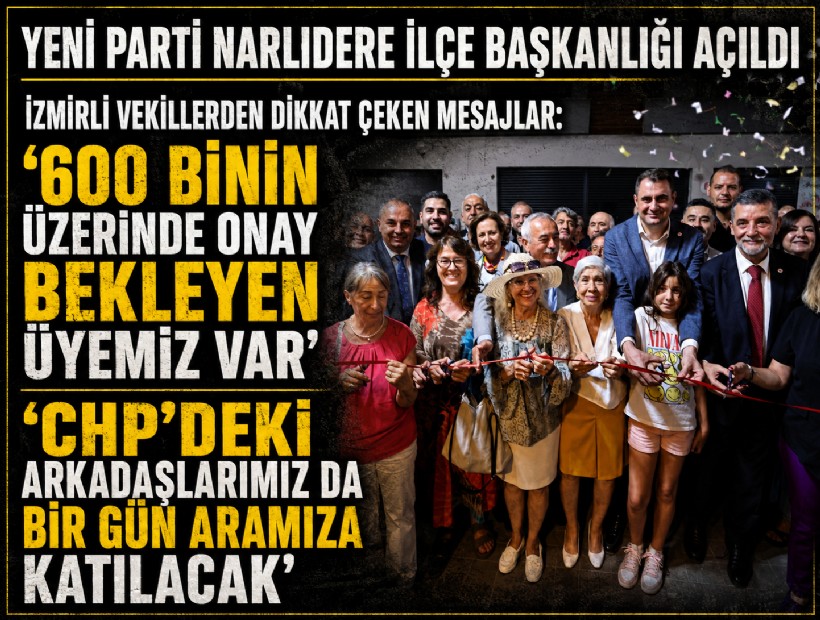 YENİ Parti Narlıdere İlçe Binası açılışında İzmirli vekillerden dikkat çeken açıklamalar